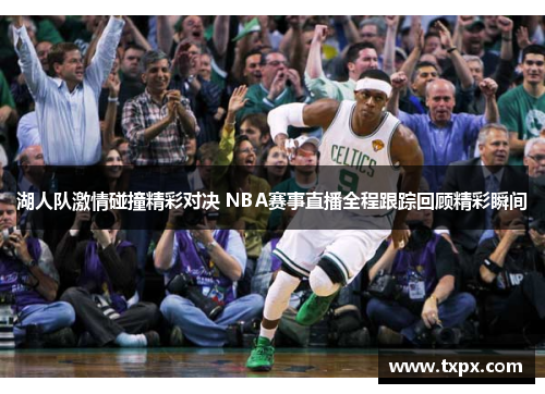 湖人队激情碰撞精彩对决 NBA赛事直播全程跟踪回顾精彩瞬间